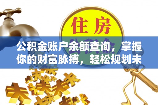 万荣公积金账户余额查询，掌握你的财富脉搏，轻松规划未来