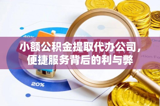 万荣小额公积金提取代办公司，便捷服务背后的利与弊