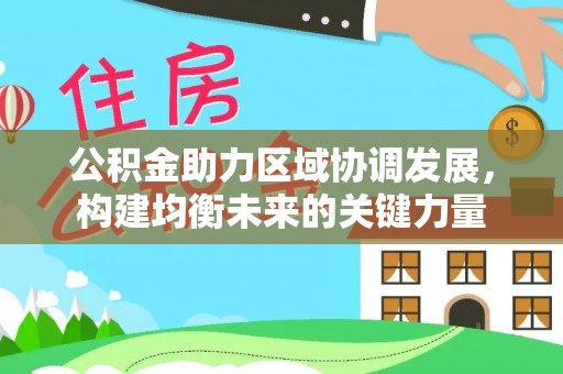 万荣公积金助力区域协调发展，构建均衡未来的关键力量