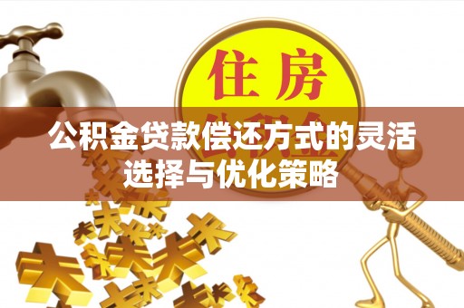 万荣公积金贷款偿还方式的灵活选择与优化策略