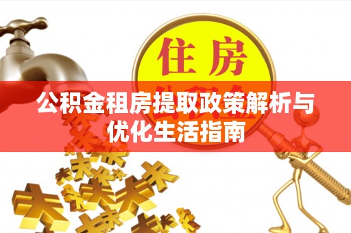 万荣公积金租房提取政策解析与优化生活指南