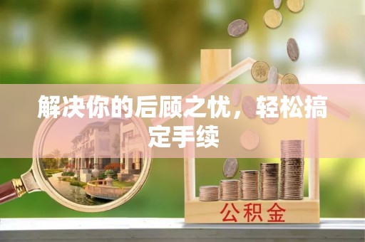 万荣解决你的后顾之忧，轻松搞定手续