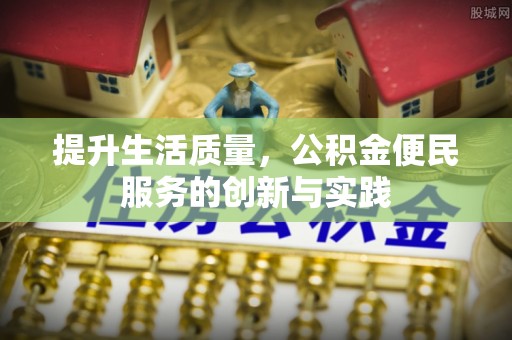万荣提升生活质量，公积金便民服务的创新与实践