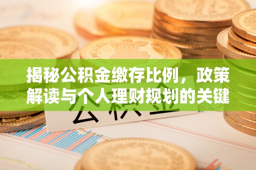 万荣揭秘公积金缴存比例，政策解读与个人理财规划的关键