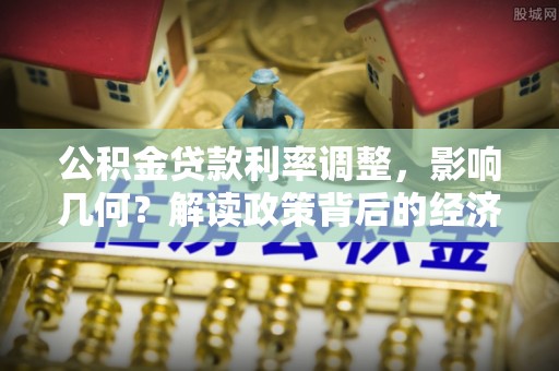 万荣公积金贷款利率调整，影响几何？解读政策背后的经济逻辑