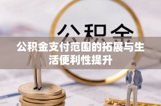 万荣公积金支付范围的拓展与生活便利性提升