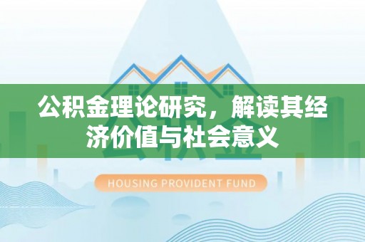 万荣公积金理论研究，解读其经济价值与社会意义