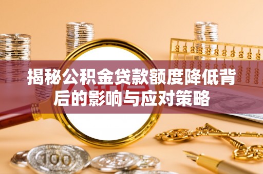 万荣揭秘公积金贷款额度降低背后的影响与应对策略