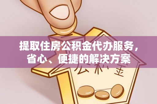 万荣提取住房公积金代办服务，省心、便捷的解决方案
