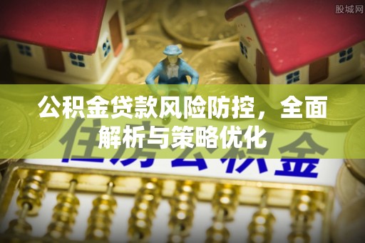 万荣公积金贷款风险防控，全面解析与策略优化