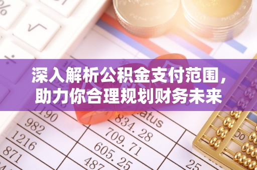 万荣深入解析公积金支付范围，助力你合理规划财务未来