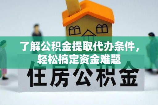 万荣了解公积金提取代办条件，轻松搞定资金难题