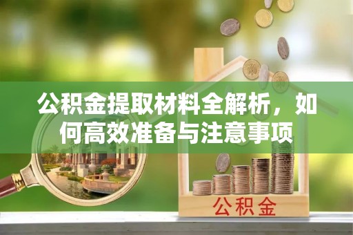万荣公积金提取材料全解析，如何高效准备与注意事项