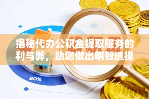 万荣揭秘代办公积金提取服务的利与弊，助您做出明智选择