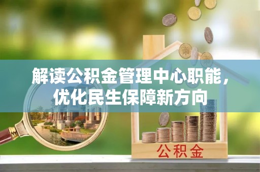 万荣解读公积金管理中心职能，优化民生保障新方向