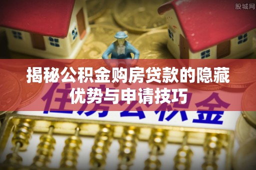 万荣揭秘公积金购房贷款的隐藏优势与申请技巧