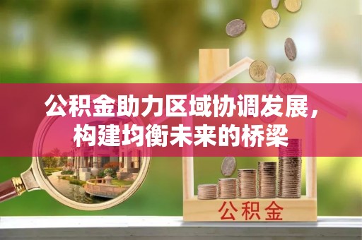 万荣公积金助力区域协调发展，构建均衡未来的桥梁
