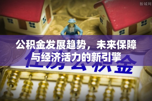 万荣公积金发展趋势，未来保障与经济活力的新引擎