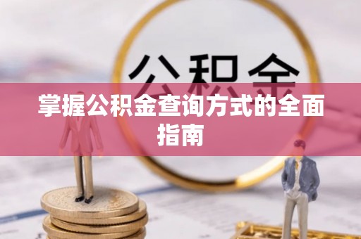 万荣掌握公积金查询方式的全面指南