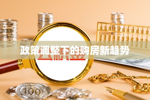 万荣政策调整下的购房新趋势