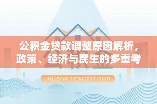 万荣公积金贷款调整原因解析，政策、经济与民生的多重考量