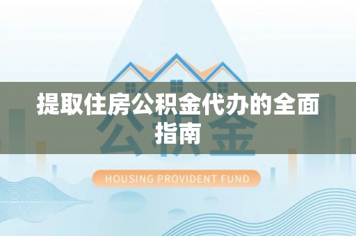 万荣提取住房公积金代办的全面指南