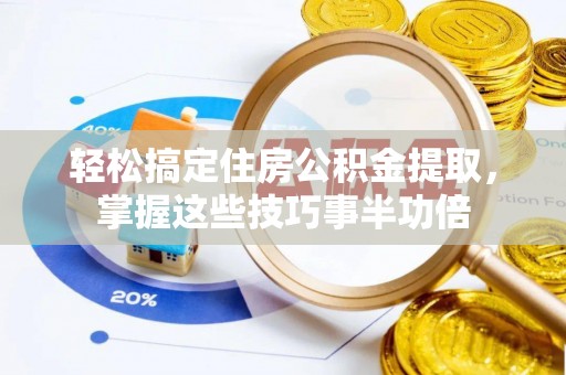 万荣轻松搞定住房公积金提取，掌握这些技巧事半功倍