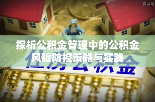 万荣探析公积金管理中的公积金风险防控策略与实践