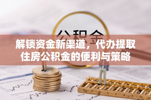 万荣解锁资金新渠道，代办提取住房公积金的便利与策略