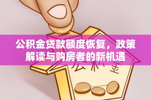 万荣公积金贷款额度恢复，政策解读与购房者的新机遇