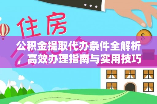 万荣公积金提取代办条件全解析，高效办理指南与实用技巧