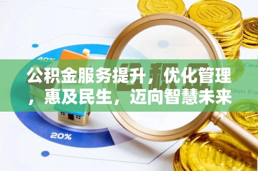 万荣公积金服务提升，优化管理，惠及民生，迈向智慧未来