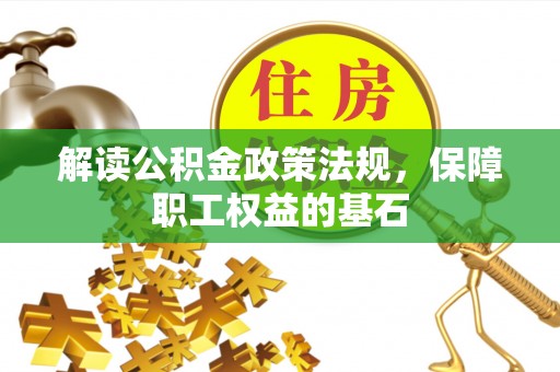 万荣解读公积金政策法规，保障职工权益的基石