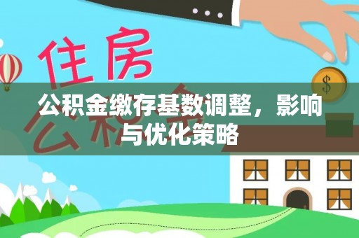 万荣公积金缴存基数调整，影响与优化策略