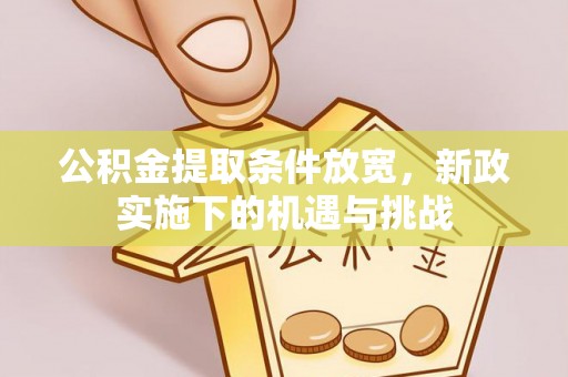 万荣公积金提取条件放宽，新政实施下的机遇与挑战
