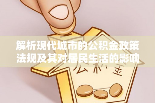 万荣解析现代城市的公积金政策法规及其对居民生活的影响