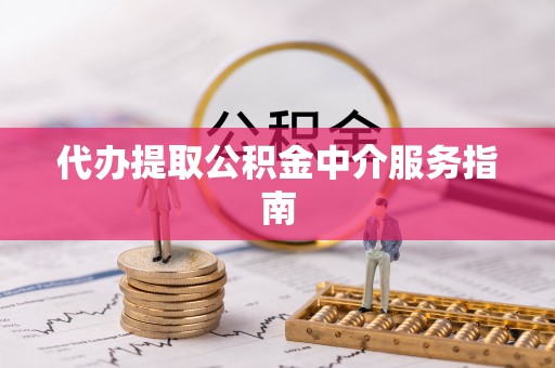 万荣代办提取公积金中介服务指南