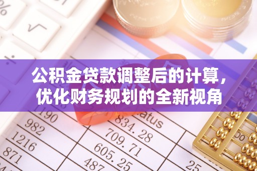 万荣公积金贷款调整后的计算，优化财务规划的全新视角