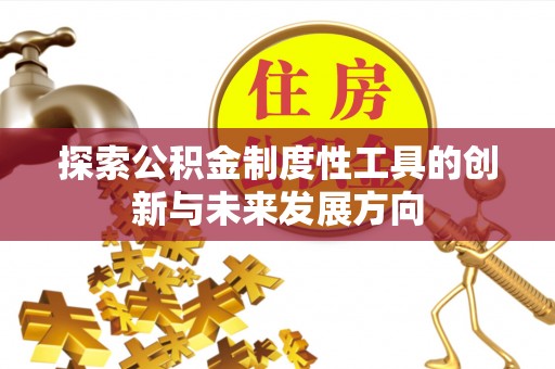 万荣探索公积金制度性工具的创新与未来发展方向