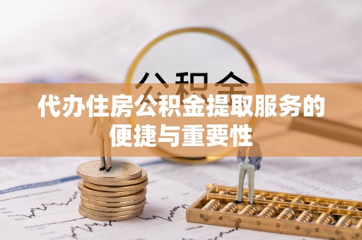 万荣代办住房公积金提取服务的便捷与重要性