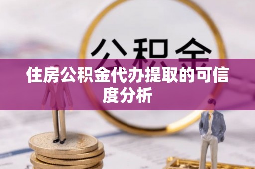 万荣住房公积金代办提取的可信度分析