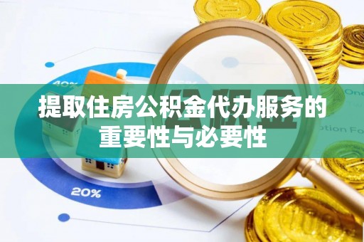 万荣提取住房公积金代办服务的重要性与必要性