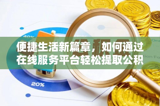 万荣便捷生活新篇章，如何通过在线服务平台轻松提取公积金
