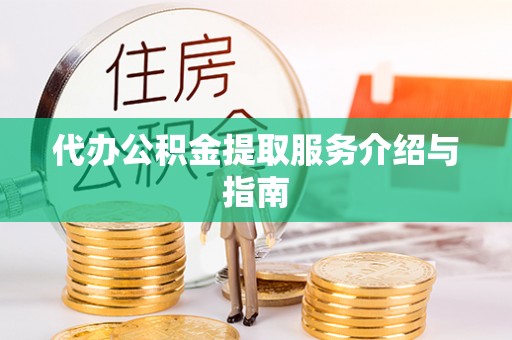 万荣代办公积金提取服务介绍与指南