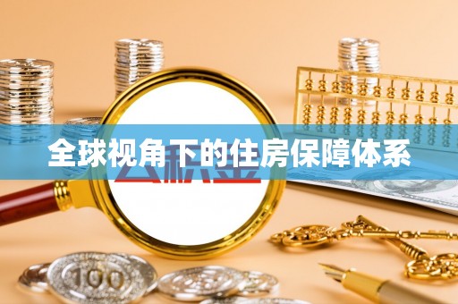 万荣全球视角下的住房保障体系